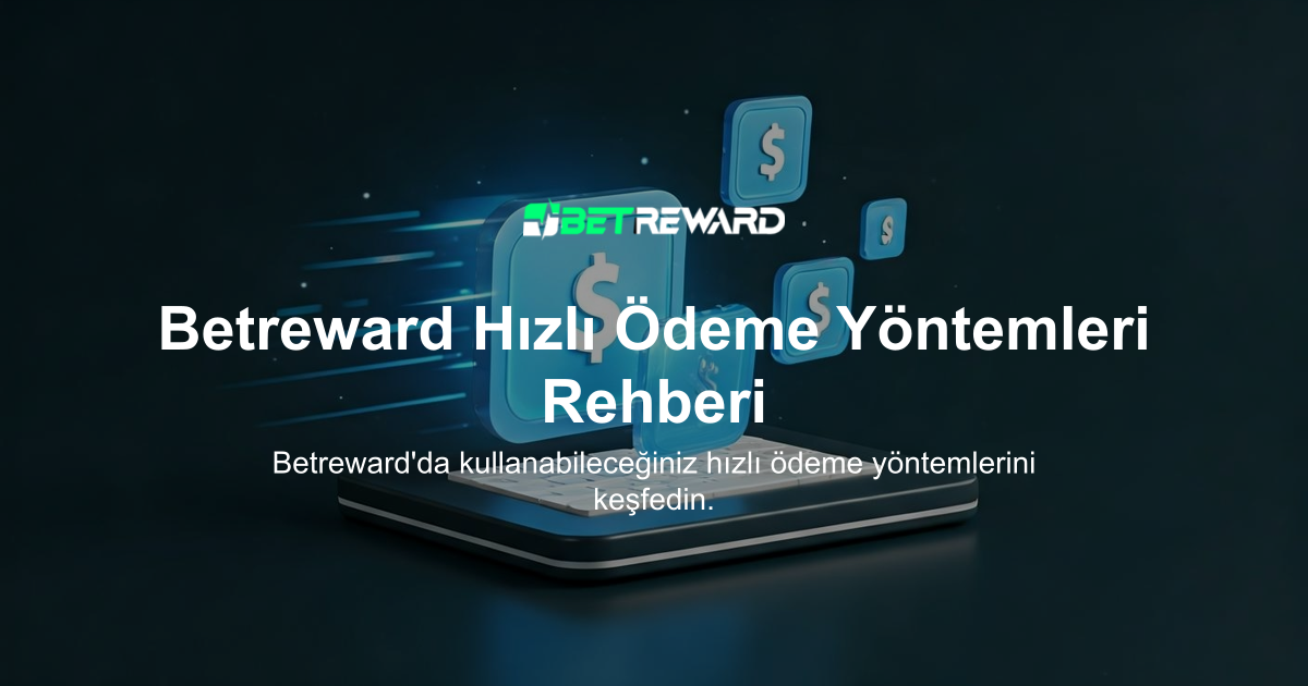 Betreward Hızlı Ödeme Yöntemleri Rehberi