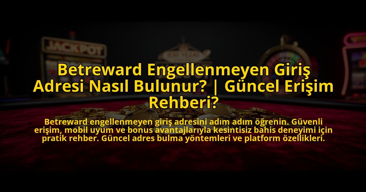 Betreward-Engellenmeyen-Giris-Adresi-Nasil-Bulunur-Guncel-Erisim-Rehberi-overlay-1773602162.jpg