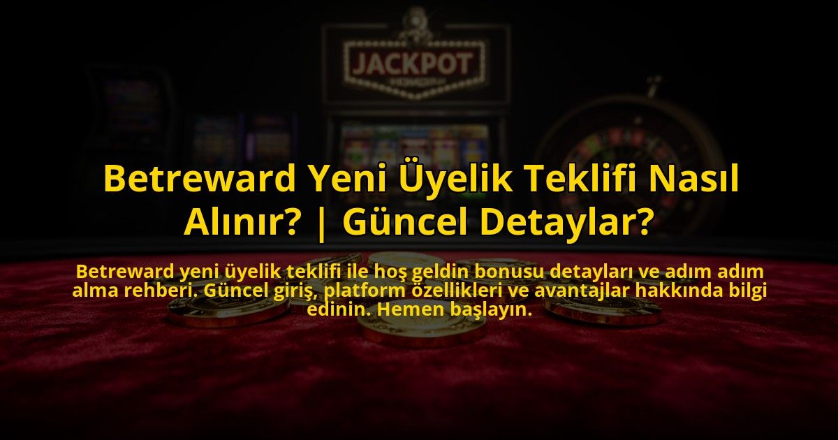 Betreward-Yeni-Uyelik-Teklifi-Nasil-Alinir-Guncel-Detaylar-overlay-1773707205.jpg