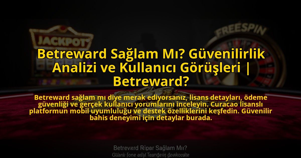 Betreward-Saglam-Mi-Guvenilirlik-Analizi-ve-Kullanici-Gorusleri-Betreward-overlay-1776012117.jpg
